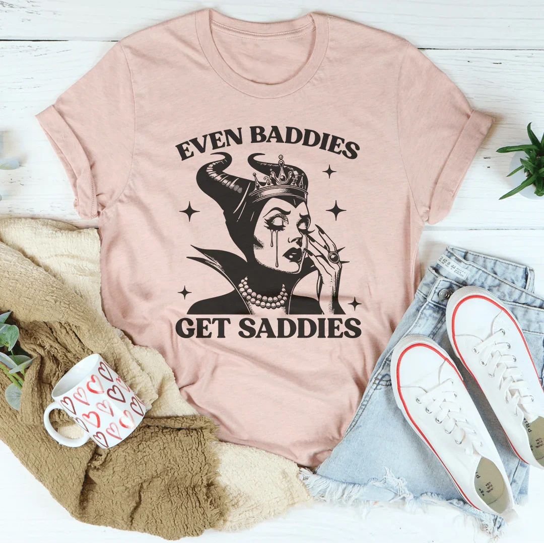 Even Baddies Get Saddies Tee - WonderingCloth