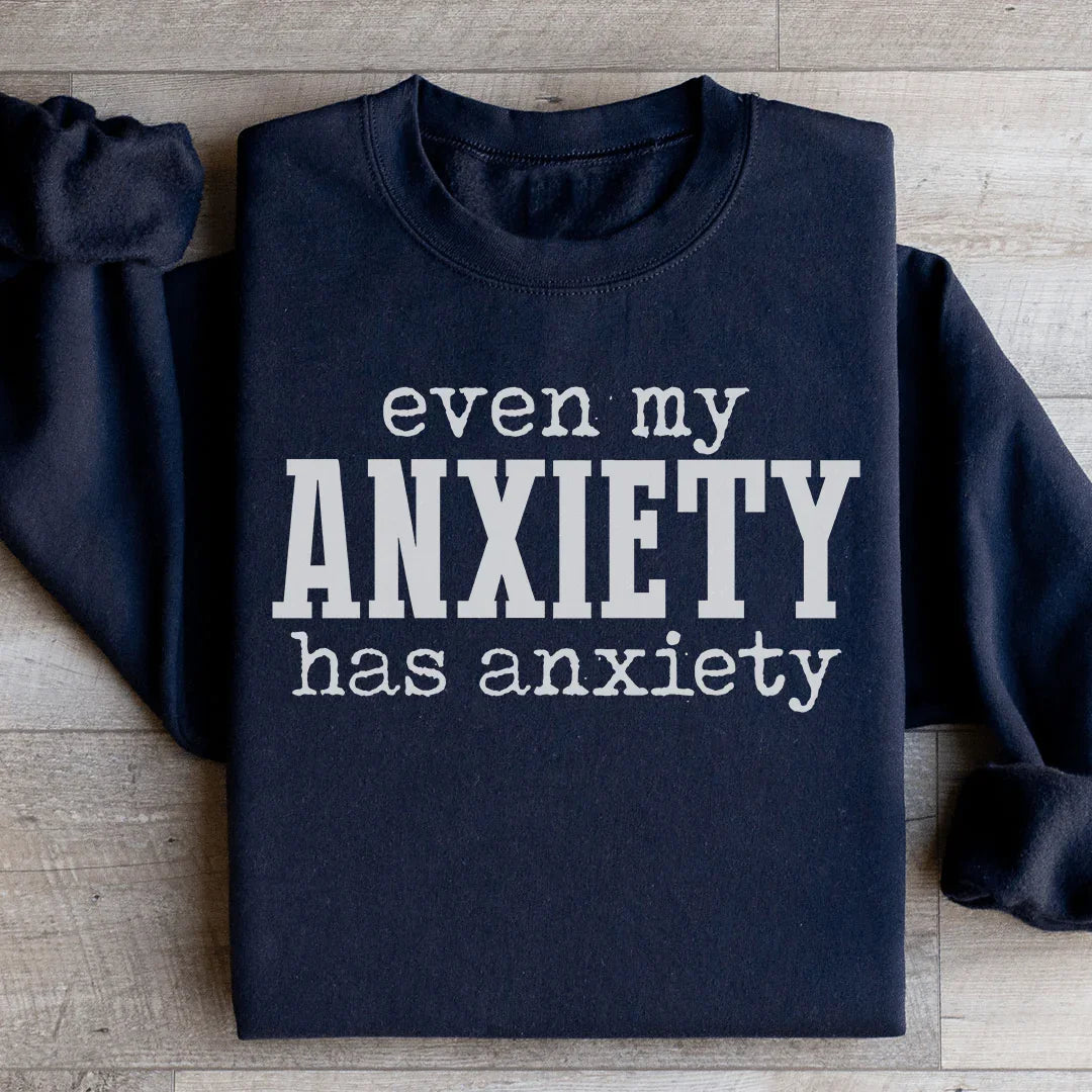 Even My Anxiety Has Anxiety Sweatshirt - WonderingCloth