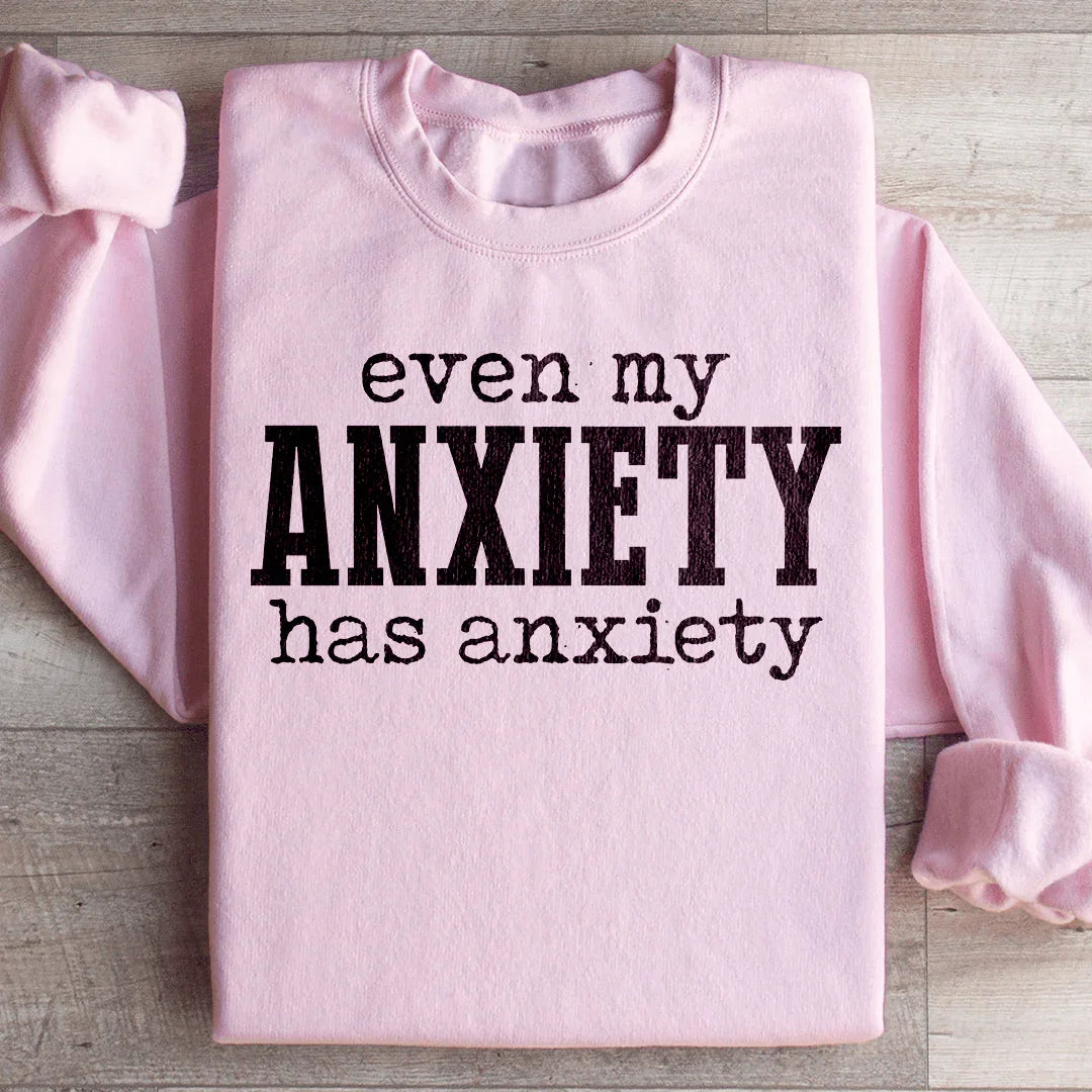 Even My Anxiety Has Anxiety Sweatshirt - WonderingCloth