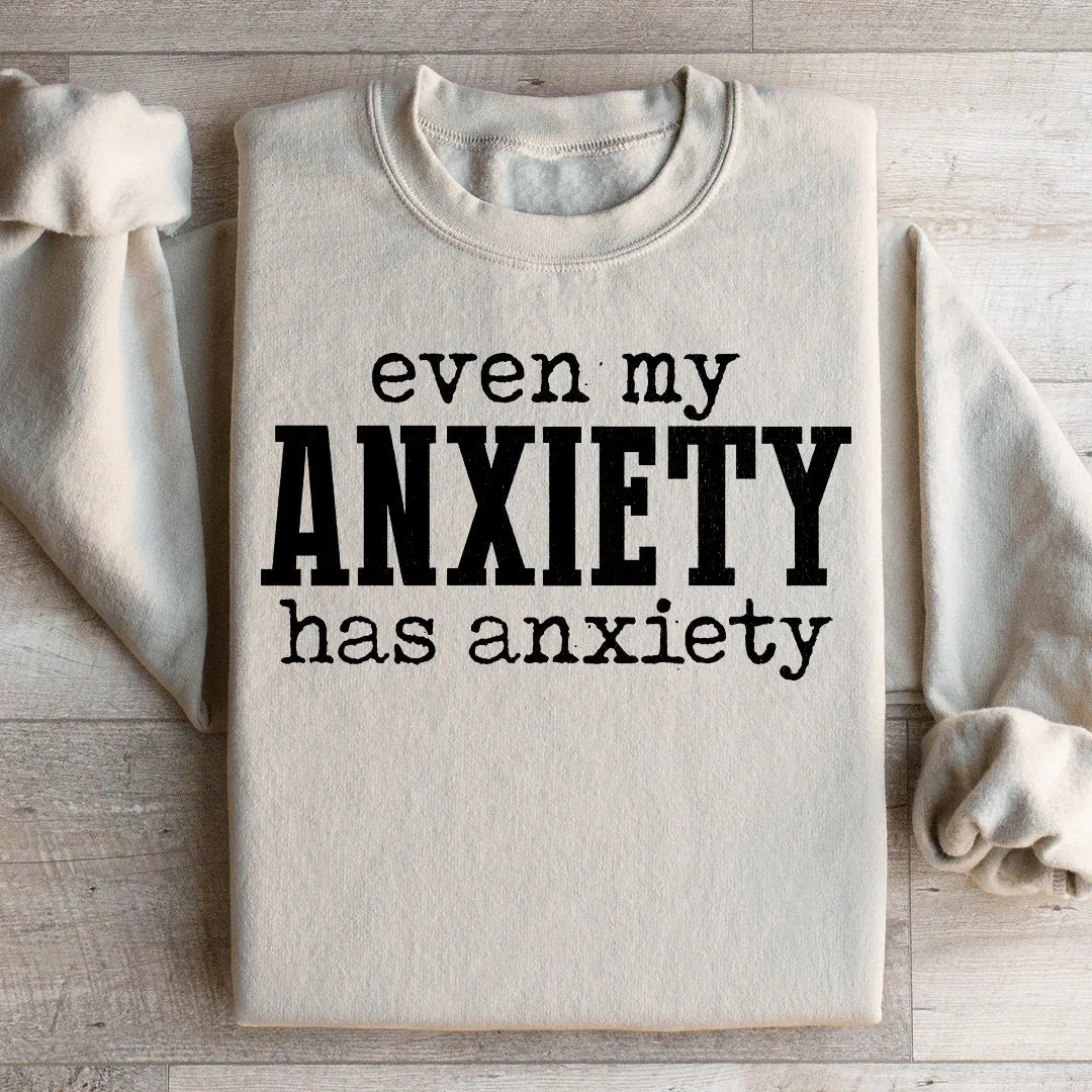 Even My Anxiety Has Anxiety Sweatshirt - WonderingCloth
