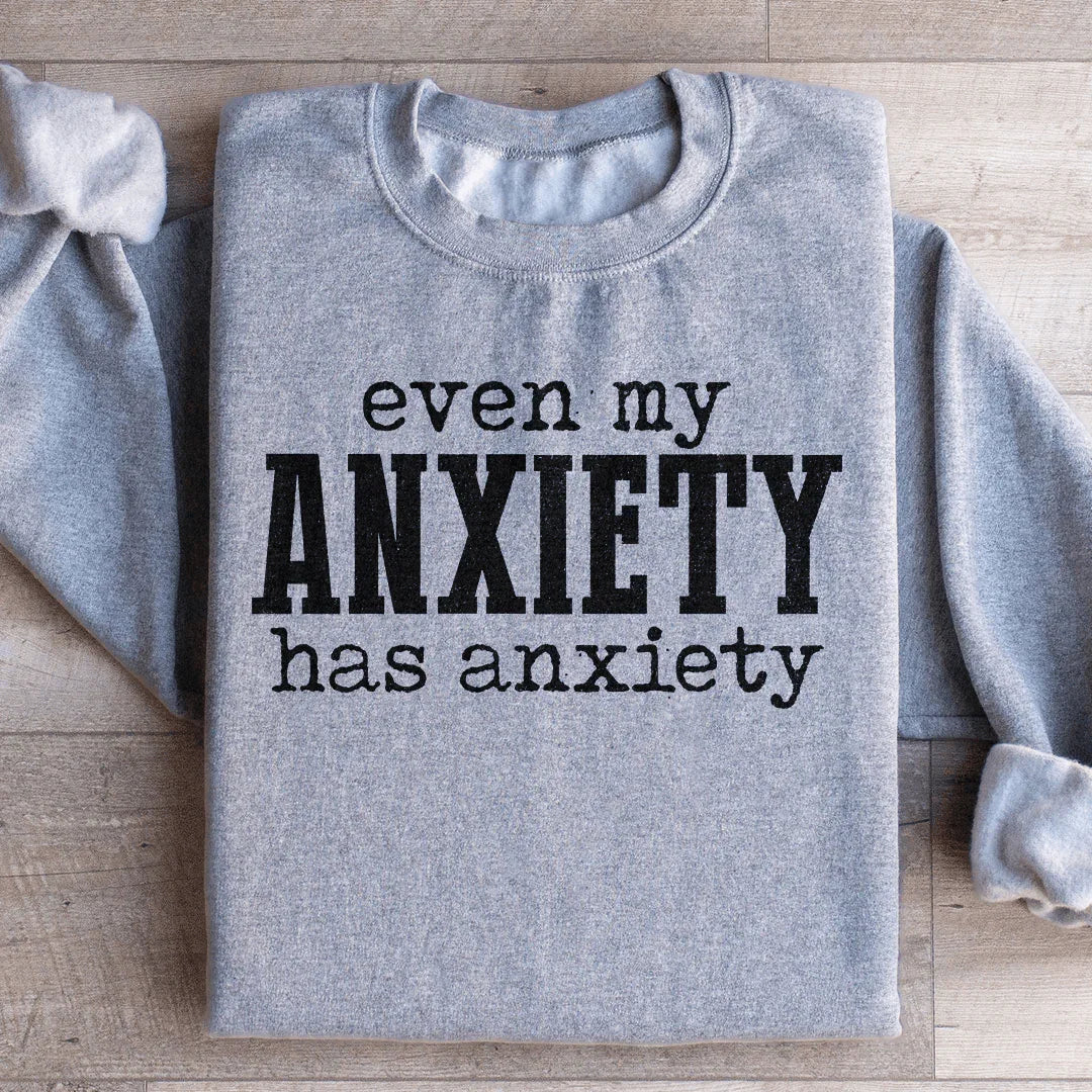 Even My Anxiety Has Anxiety Sweatshirt - WonderingCloth