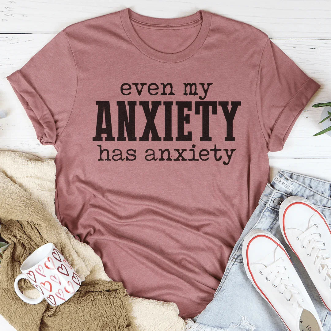 Even My Anxiety Has Anxiety Tee - WonderingCloth