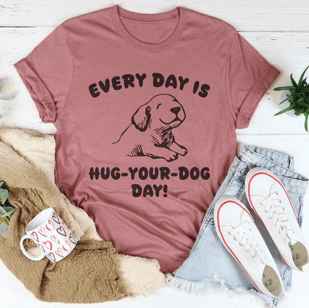 Every Day Is Hug Your Dog Day Tee - WonderingCloth