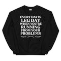 Every Day Is Leg Day When You're Running Away From Your Problems Sweatshirt - WonderingCloth