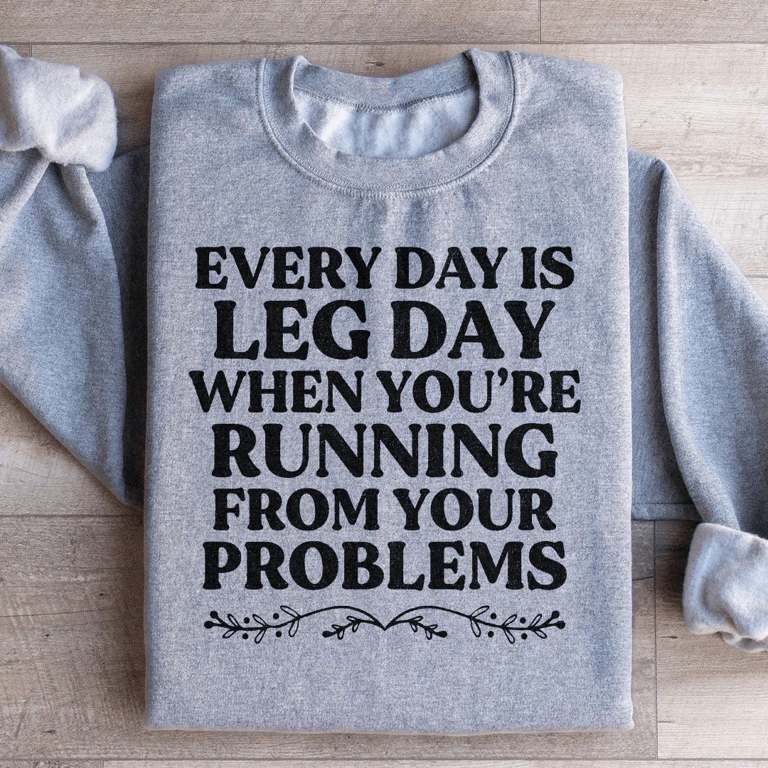 Every Day Is Leg Day When You're Running Away From Your Problems Sweatshirt - WonderingCloth