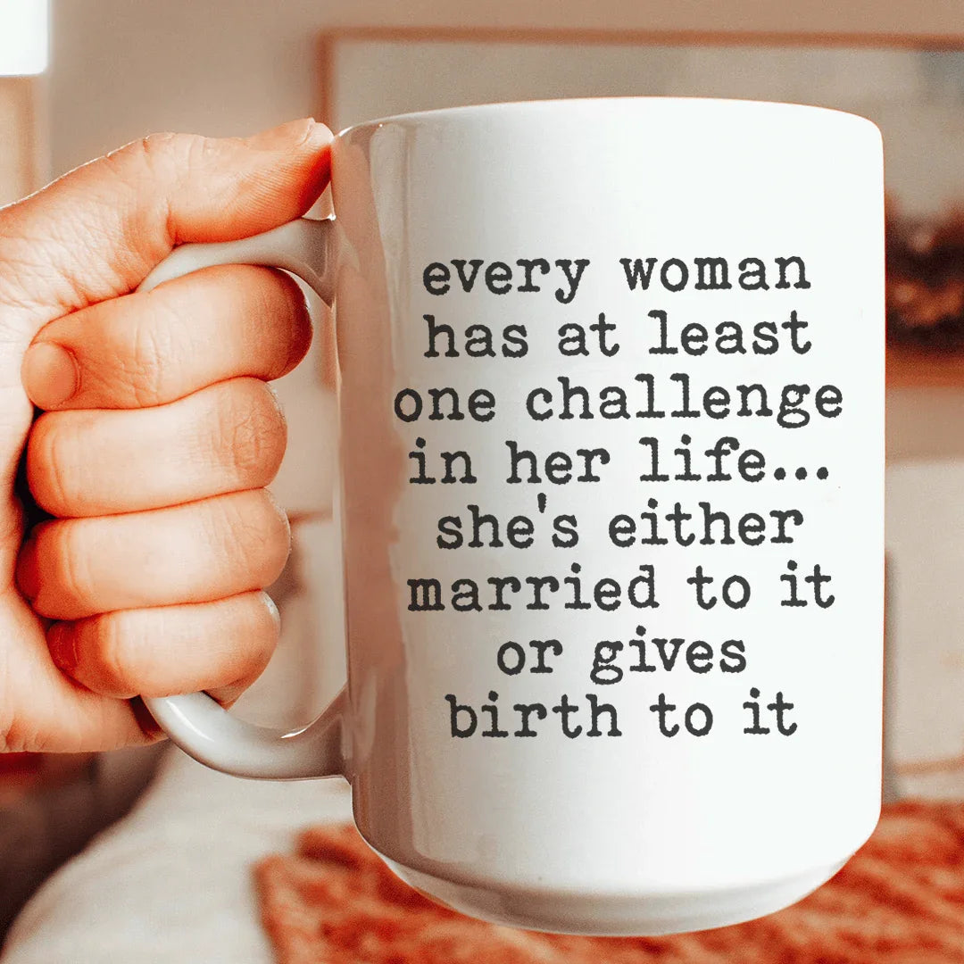 Every Woman Has At Least One Challenge In Life Mug 15 oz - WonderingCloth