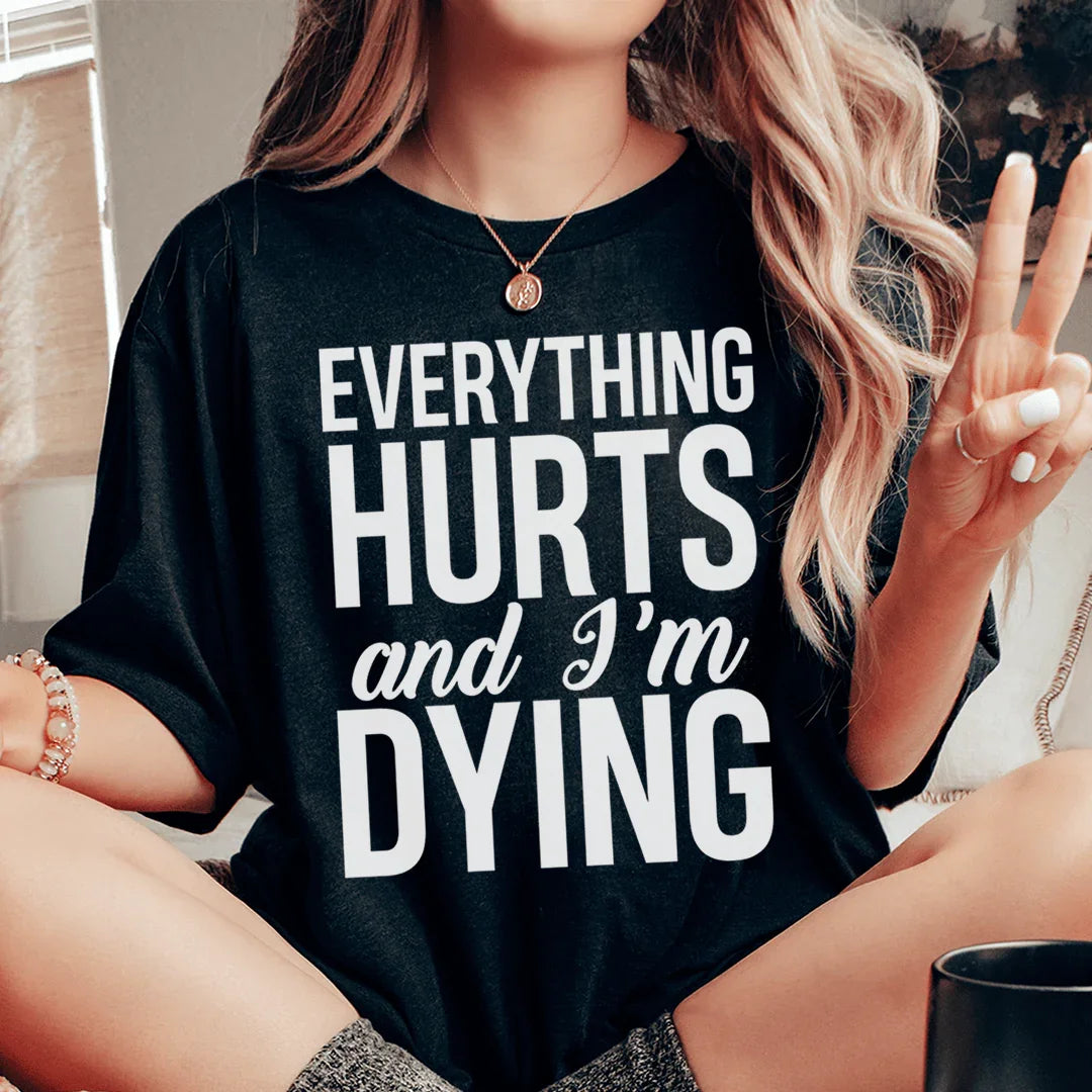 Everything Hurts And I'm Dying Tee - WonderingCloth