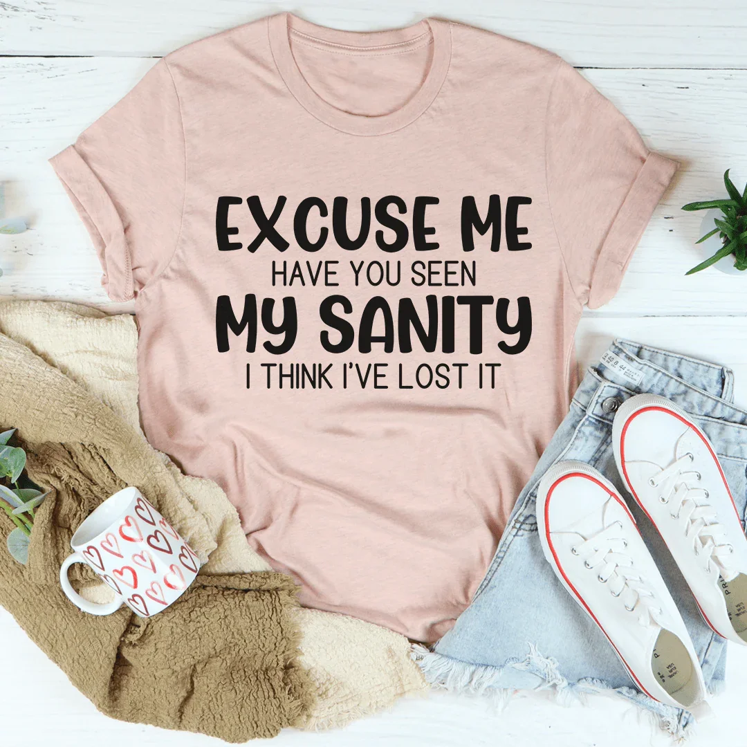 Excuse Me Have You Seen My Sanity Tee - WonderingCloth