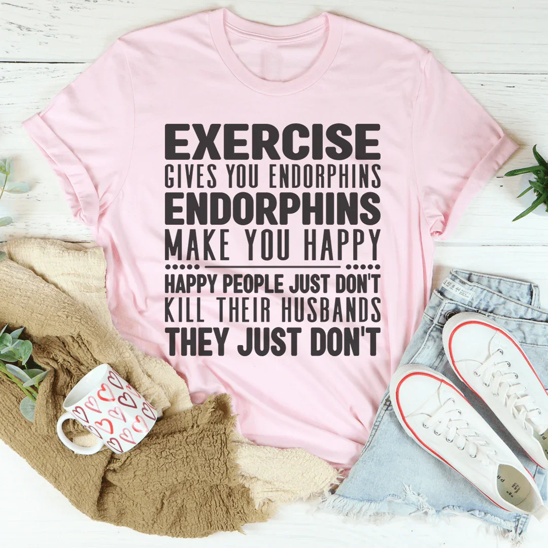 Exercise Gives You Endorphins Tee - WonderingCloth