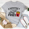Exercise I Thought You Said Extra Fries Tee - WonderingCloth