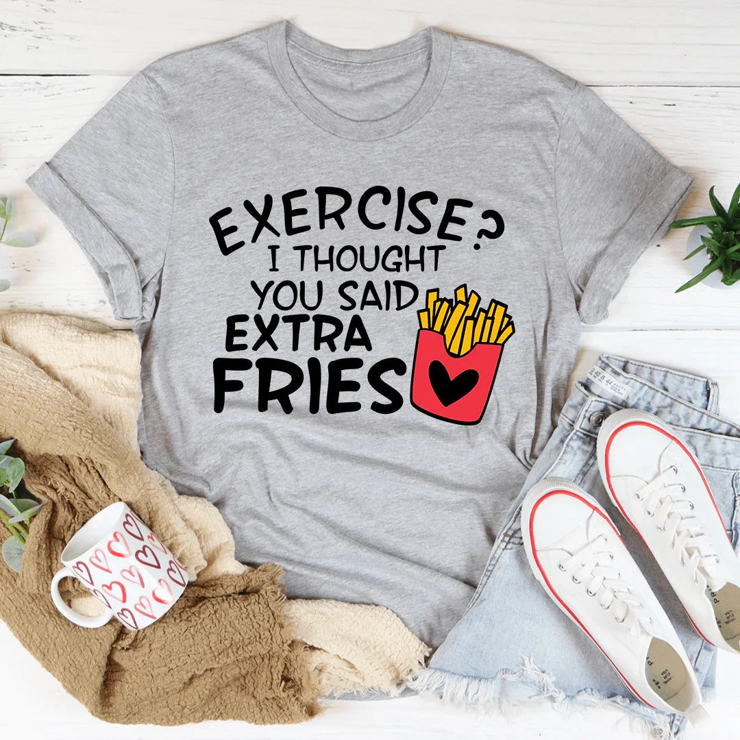 Exercise I Thought You Said Extra Fries Tee - WonderingCloth
