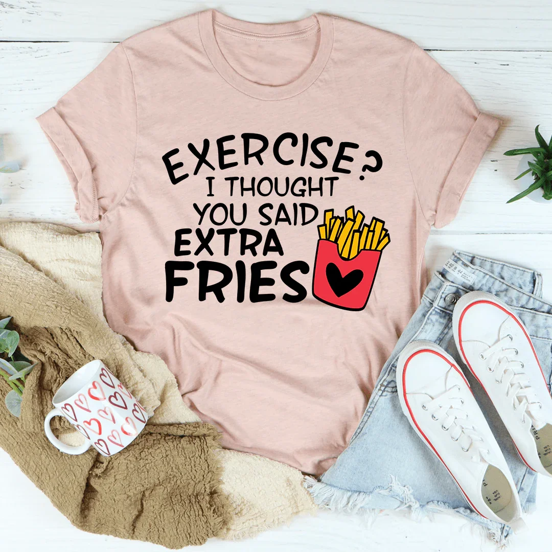 Exercise I Thought You Said Extra Fries Tee - WonderingCloth