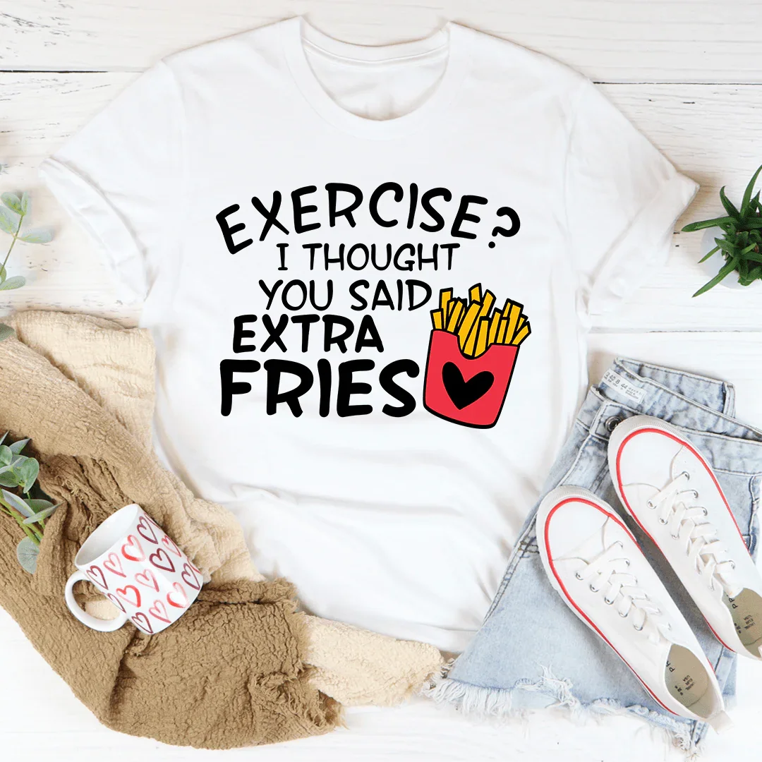 Exercise I Thought You Said Extra Fries Tee - WonderingCloth