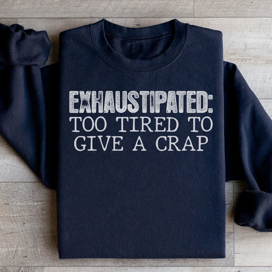 Exhaustipated To Tired To Give A Crap Sweatshirt - WonderingCloth