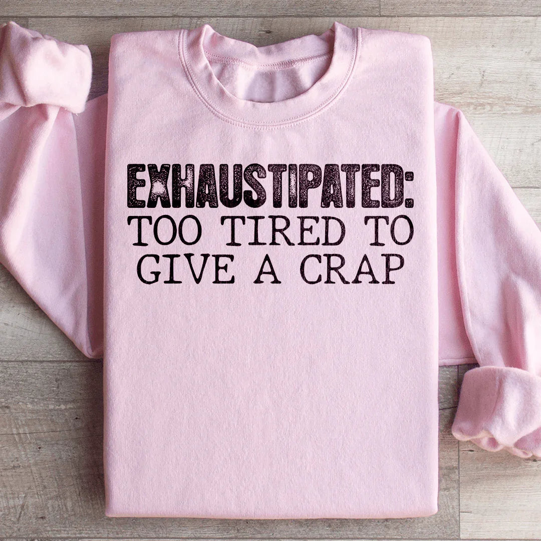 Exhaustipated To Tired To Give A Crap Sweatshirt - WonderingCloth
