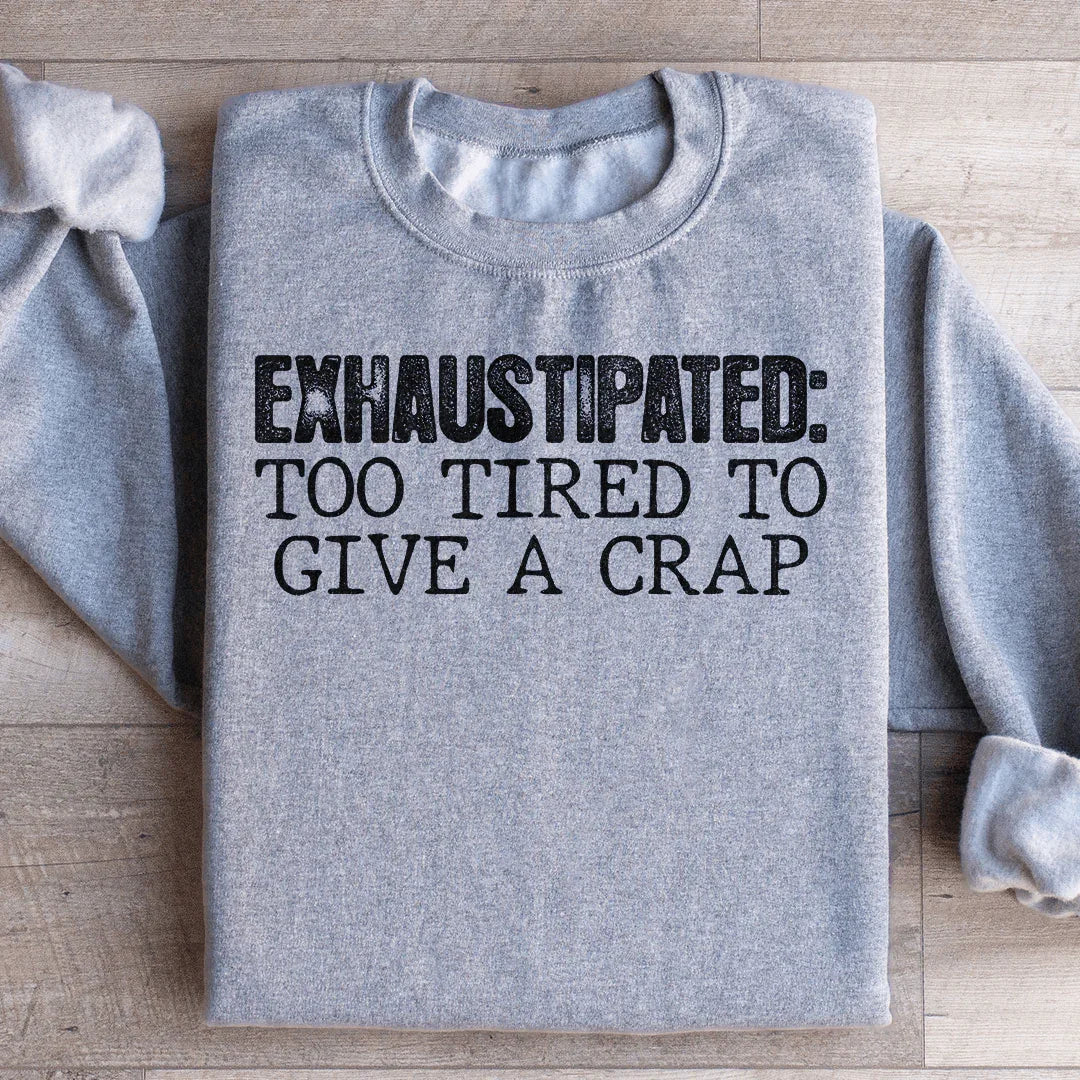 Exhaustipated To Tired To Give A Crap Sweatshirt - WonderingCloth