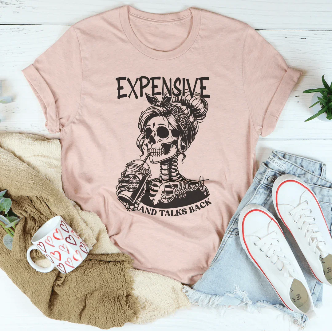 Expensive Difficult And Talks Back Tee - WonderingCloth