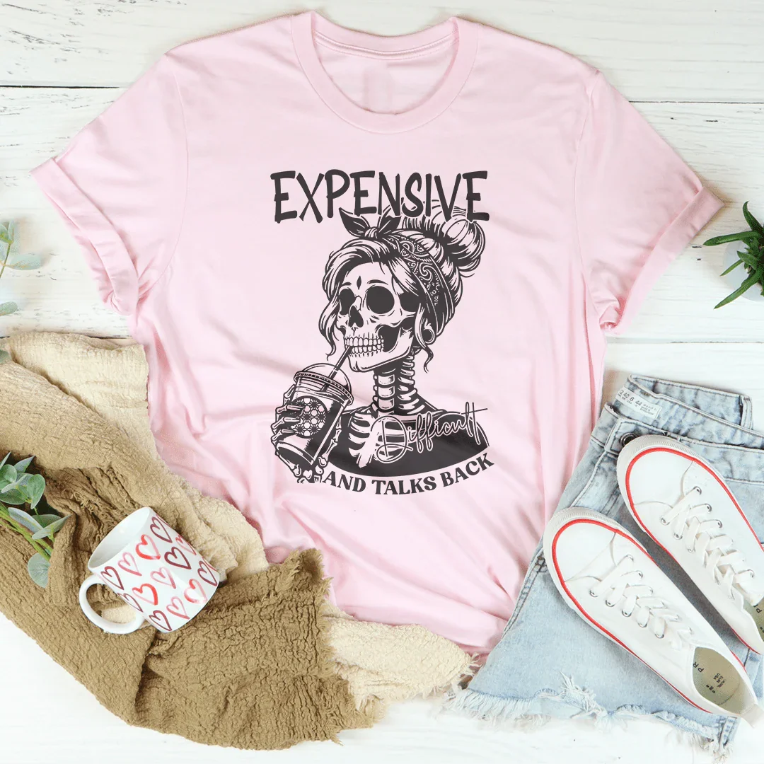 Expensive Difficult And Talks Back Tee - WonderingCloth