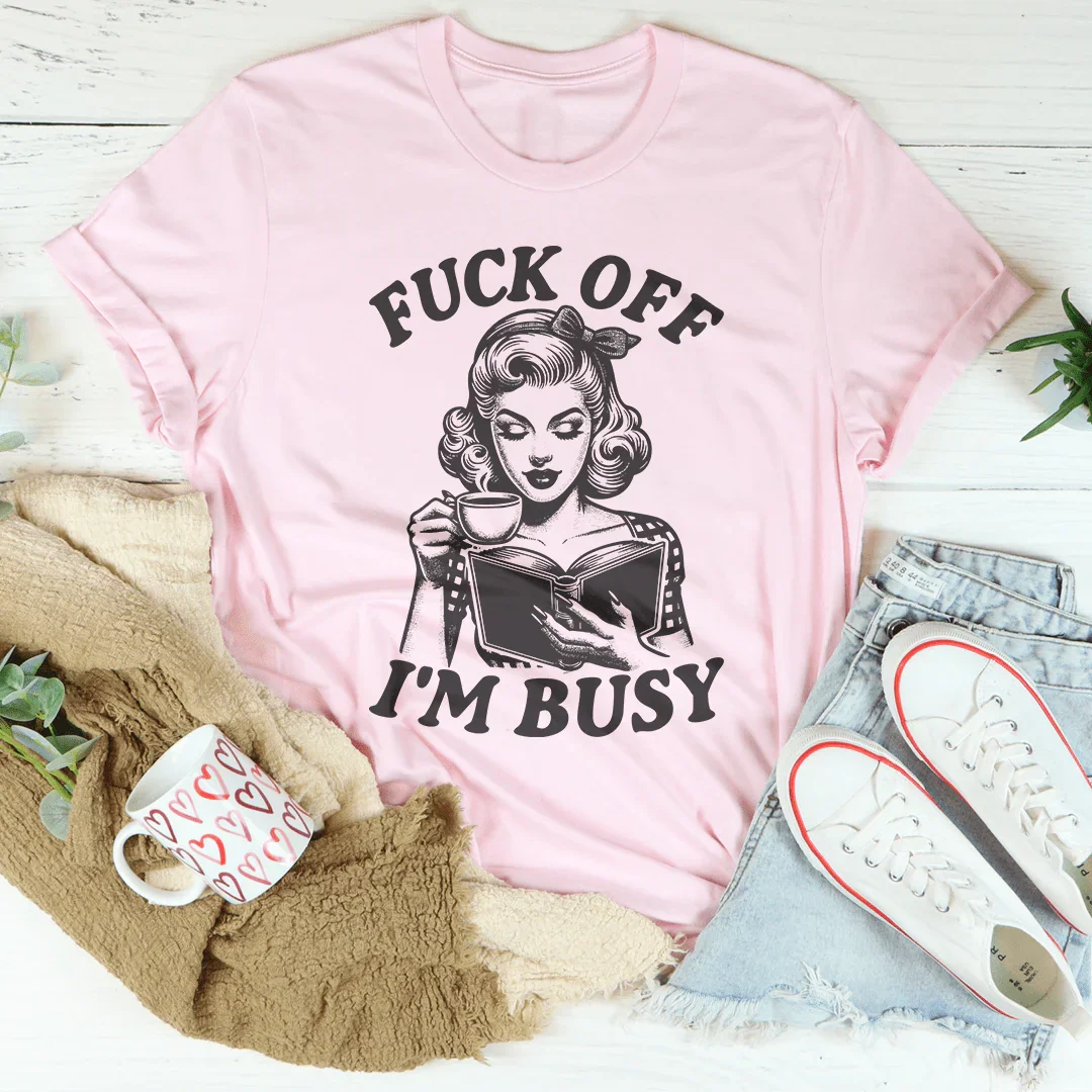 F-ck Off I'm Busy Tee - WonderingCloth
