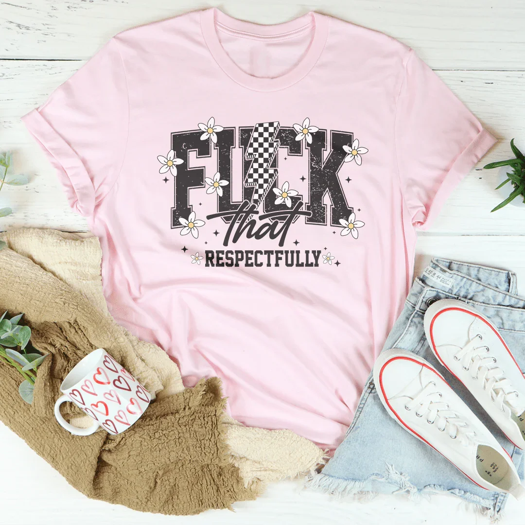F-ck That Respectfully Tee - WonderingCloth