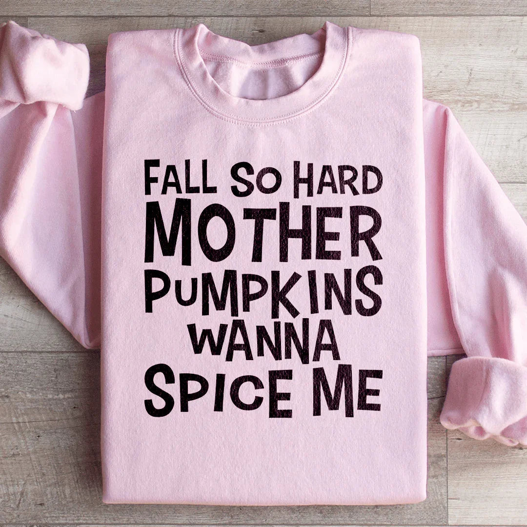 Fall So Hard Mother Pumpkins Wanna Spice Me Sweatshirt - WonderingCloth