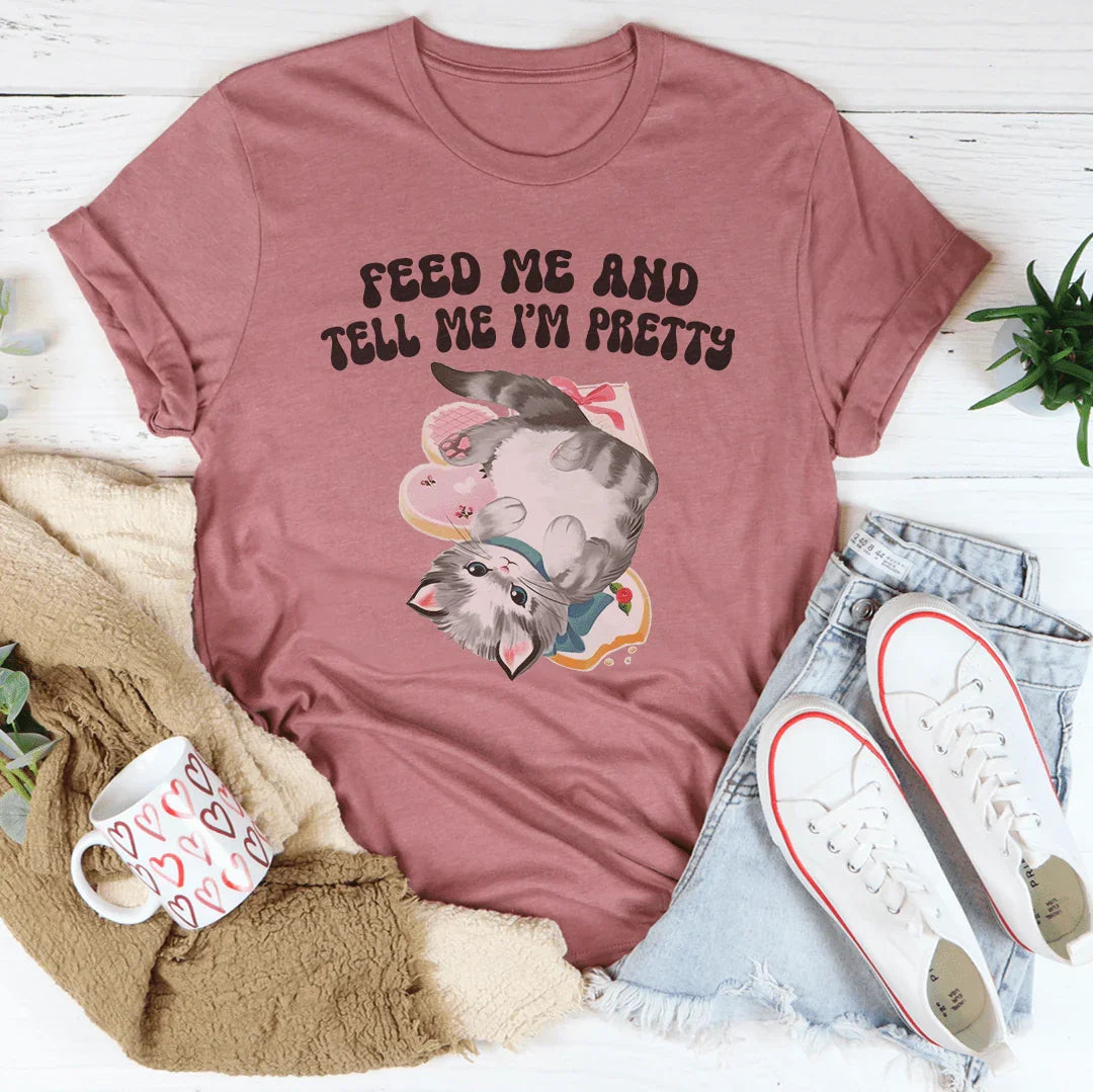 Feed Me And tell Me I’m Pretty Tee - WonderingCloth