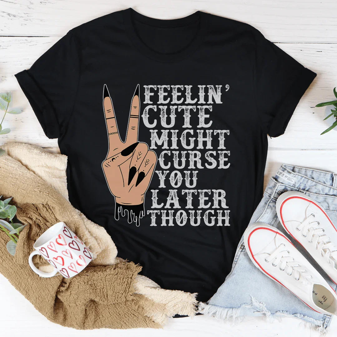 Feelin' Cute Might Curse You Later Though Tee - WonderingCloth