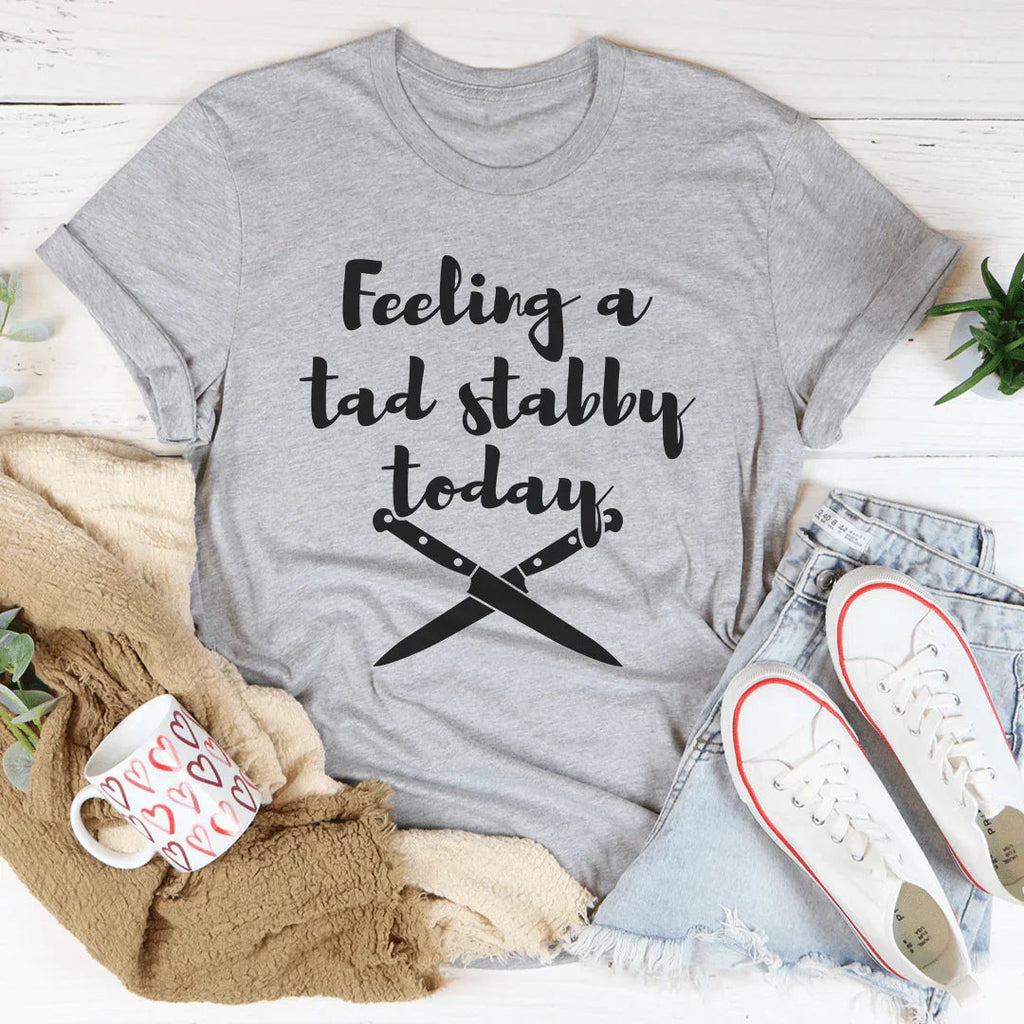 Feeling A Tad Stabby Today Tee - WonderingCloth