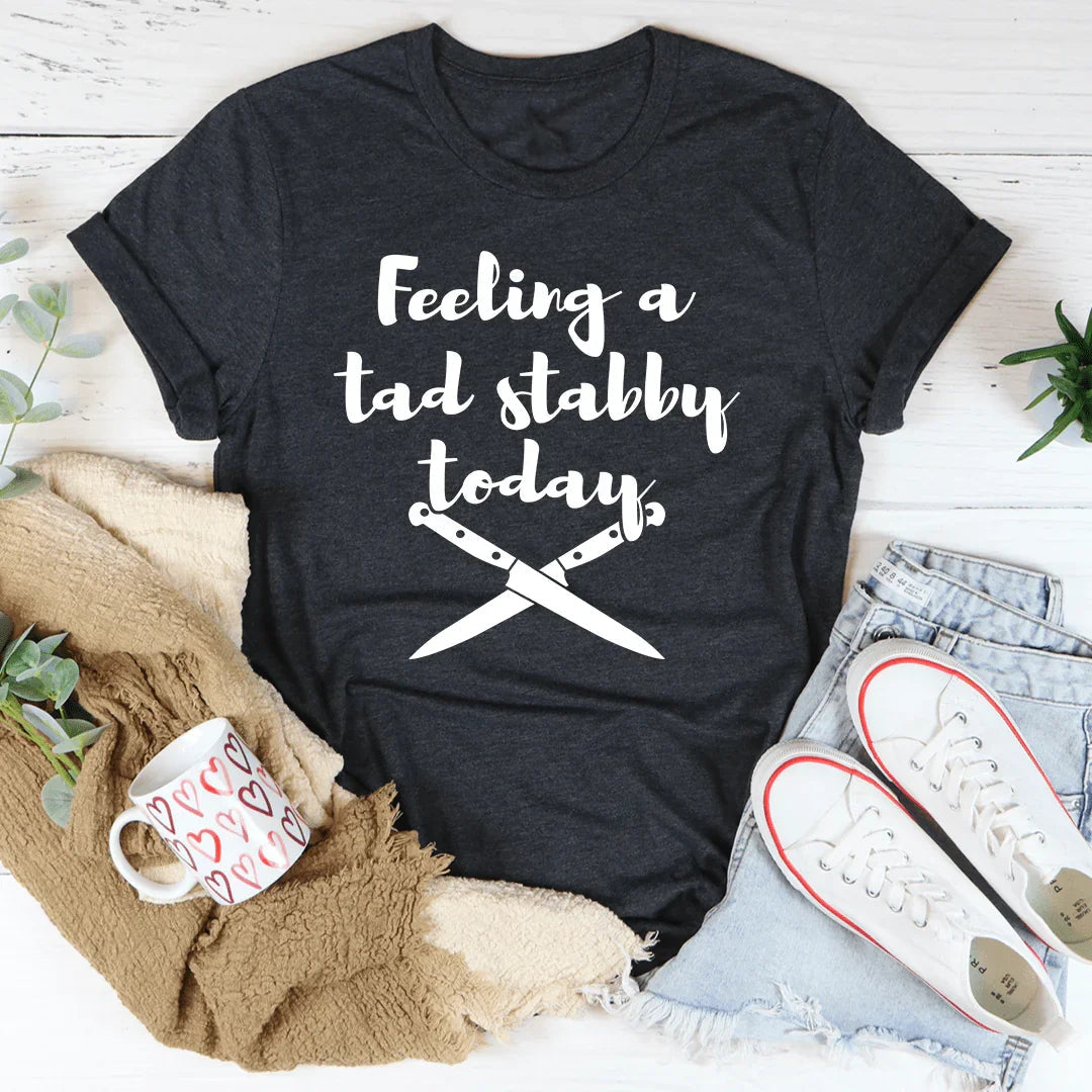 Feeling A Tad Stabby Today Tee - WonderingCloth