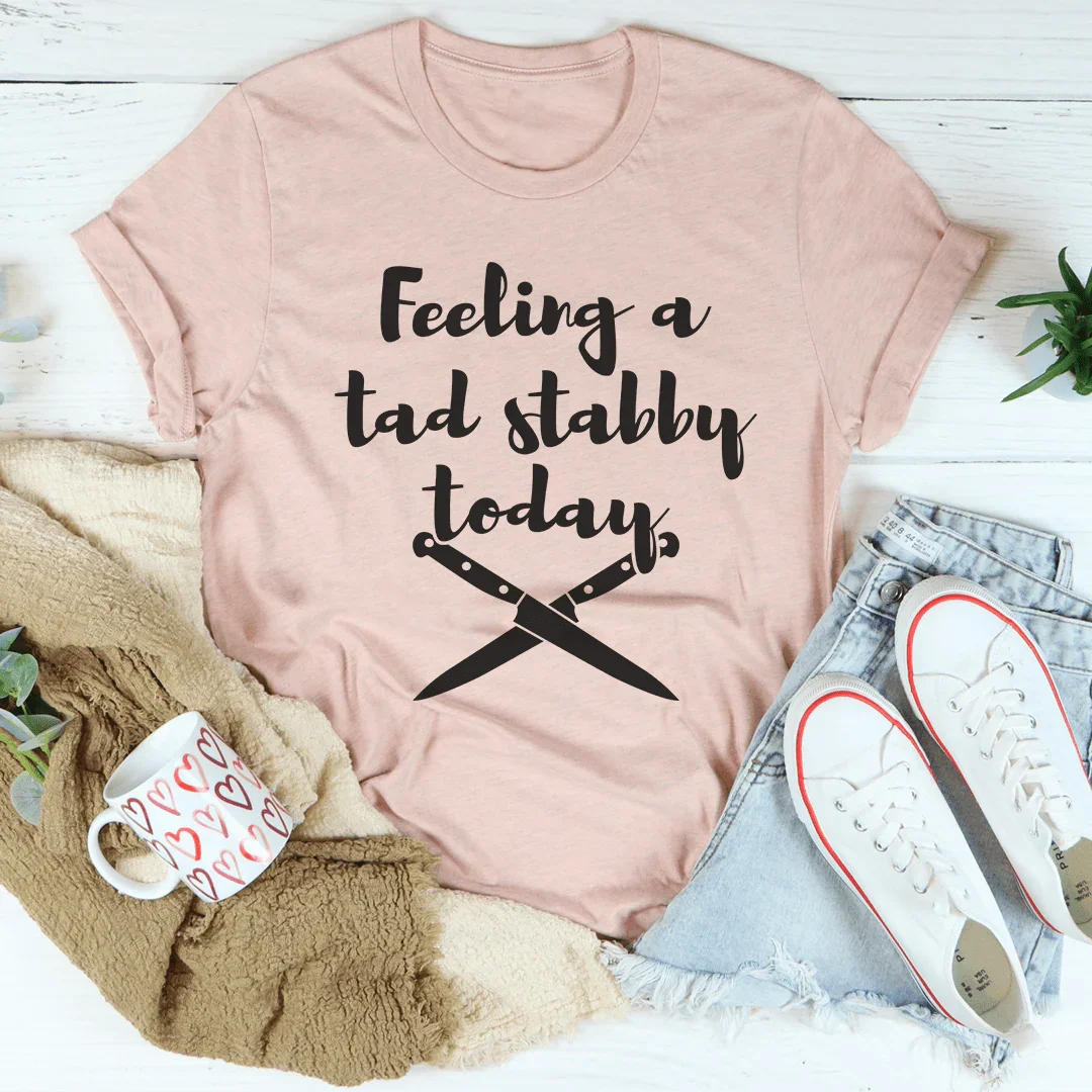 Feeling A Tad Stabby Today Tee - WonderingCloth