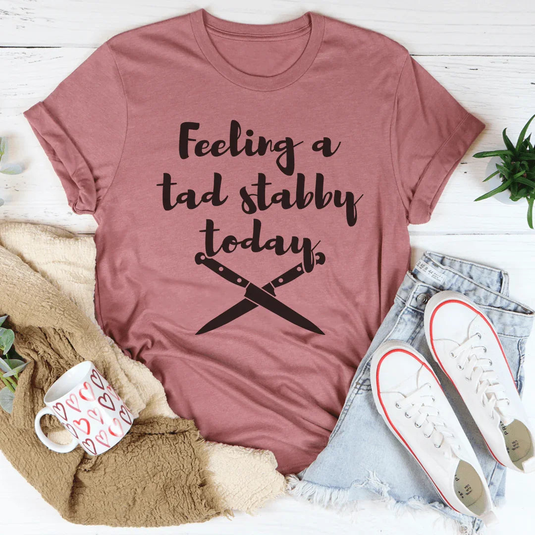 Feeling A Tad Stabby Today Tee - WonderingCloth