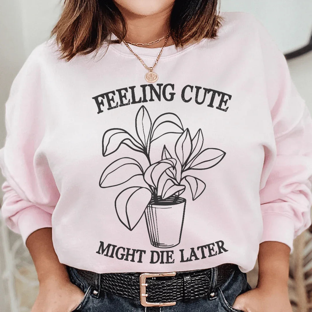 Feeling Cute Might Die Later Sweatshirt - WonderingCloth