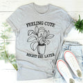 Feeling Cute Might Die Later Tee - WonderingCloth