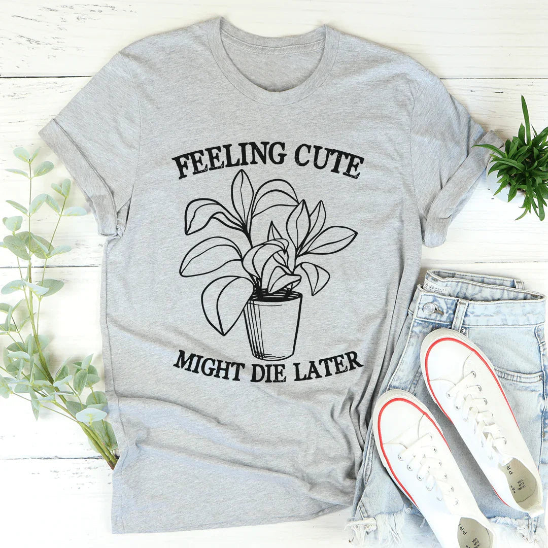 Feeling Cute Might Die Later Tee - WonderingCloth