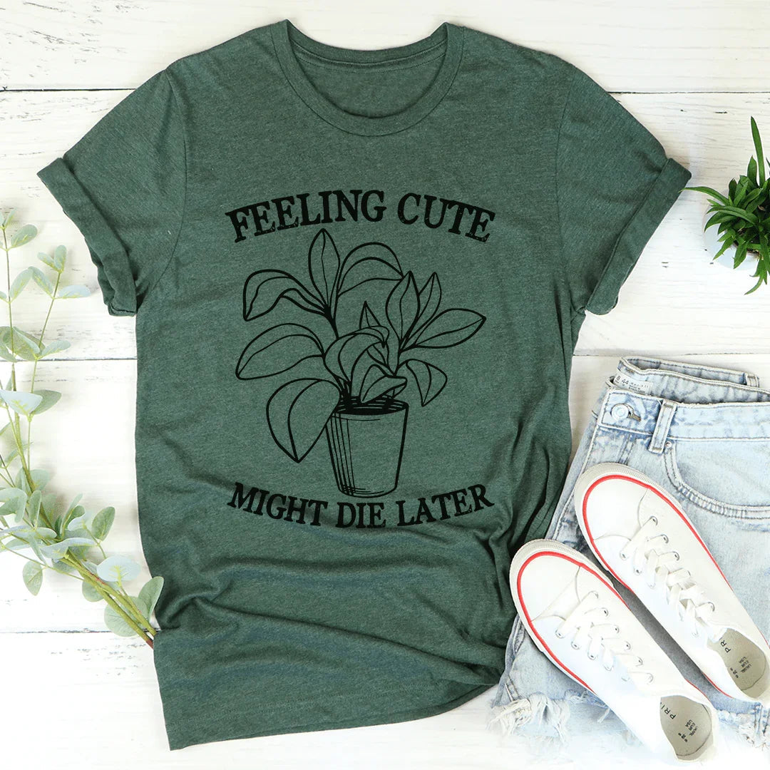 Feeling Cute Might Die Later Tee - WonderingCloth