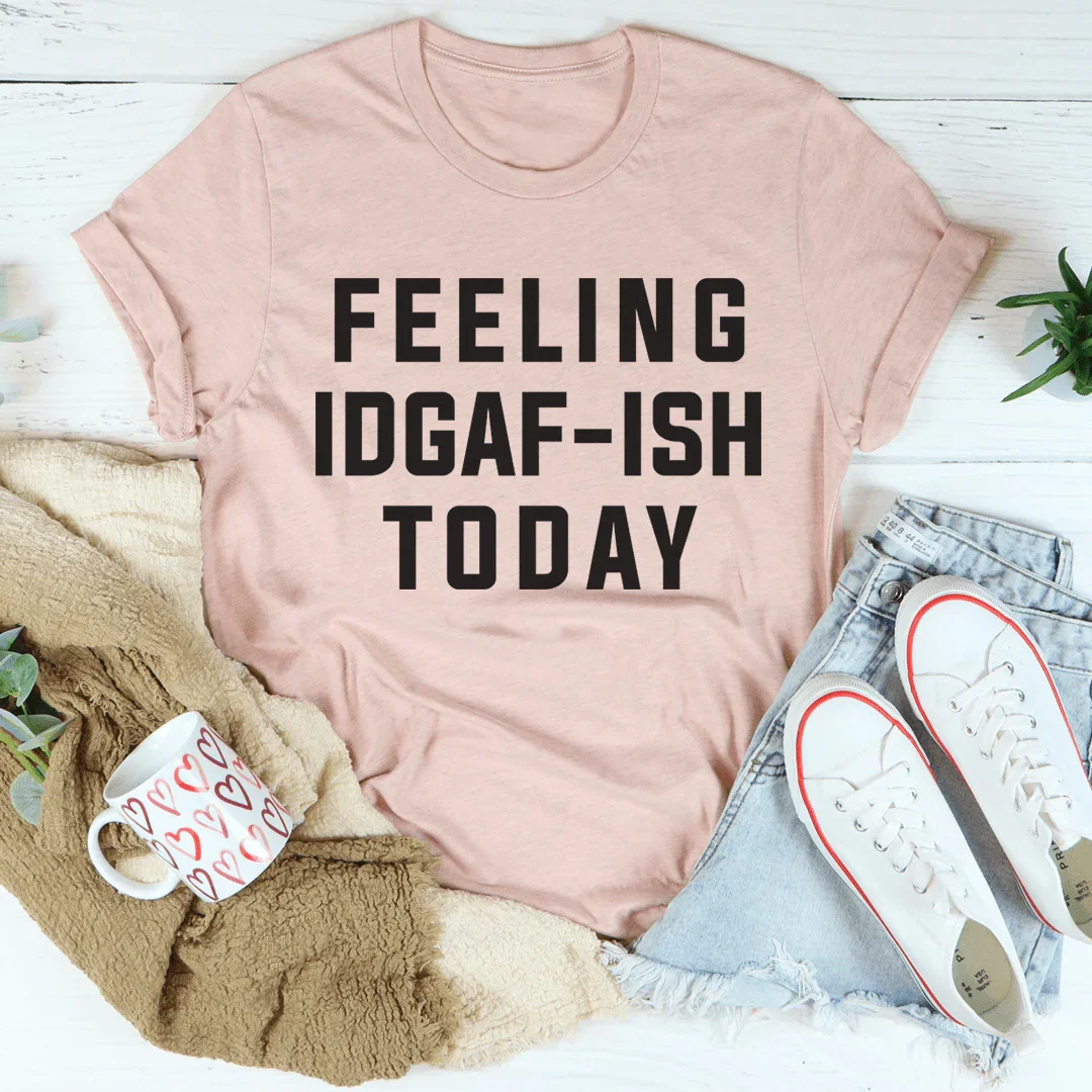 Feeling IDAF-ISH Today Tee - WonderingCloth