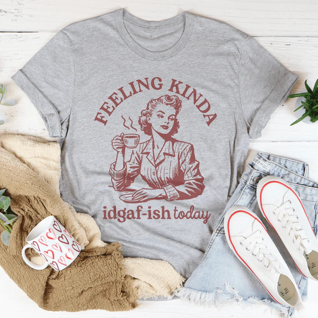 Feeling kinda Idgaf Ish Today Tee - WonderingCloth