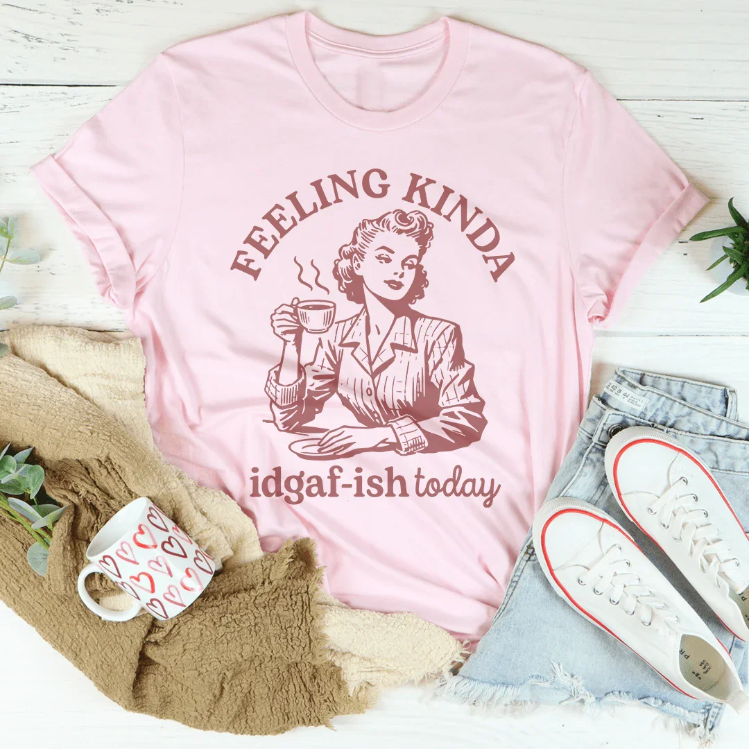 Feeling kinda Idgaf Ish Today Tee - WonderingCloth
