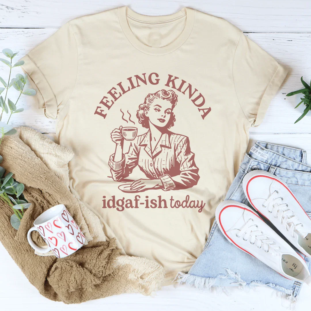 Feeling kinda Idgaf Ish Today Tee - WonderingCloth