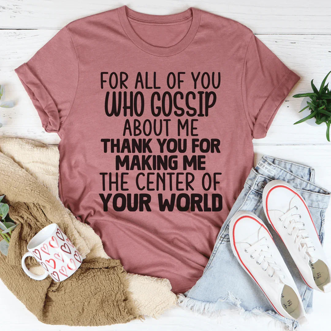 For All Of You Who Gossip About Me Tee - WonderingCloth