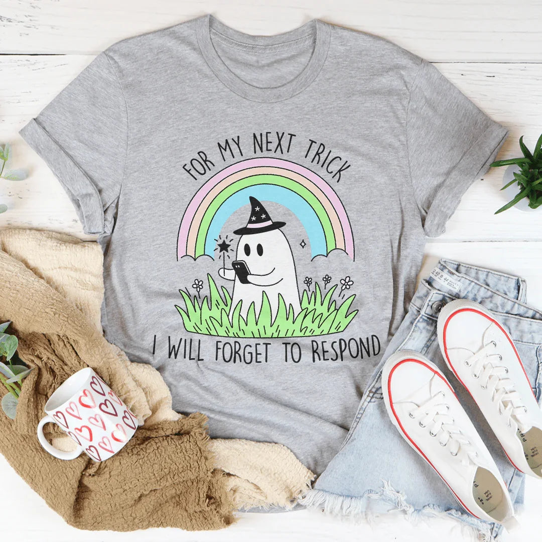 For My Next Trick I will Forget To Respond Tee - WonderingCloth
