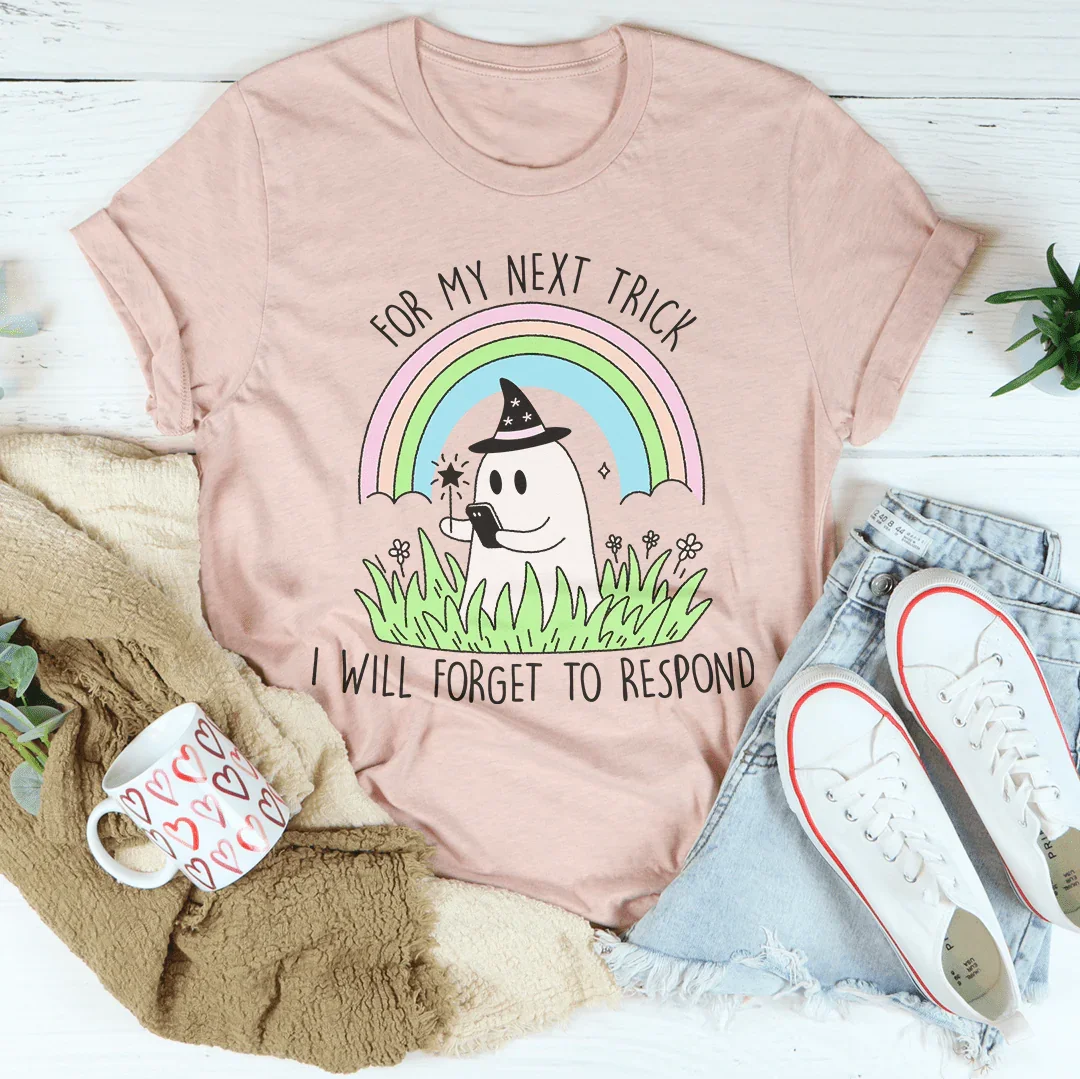 For My Next Trick I will Forget To Respond Tee - WonderingCloth