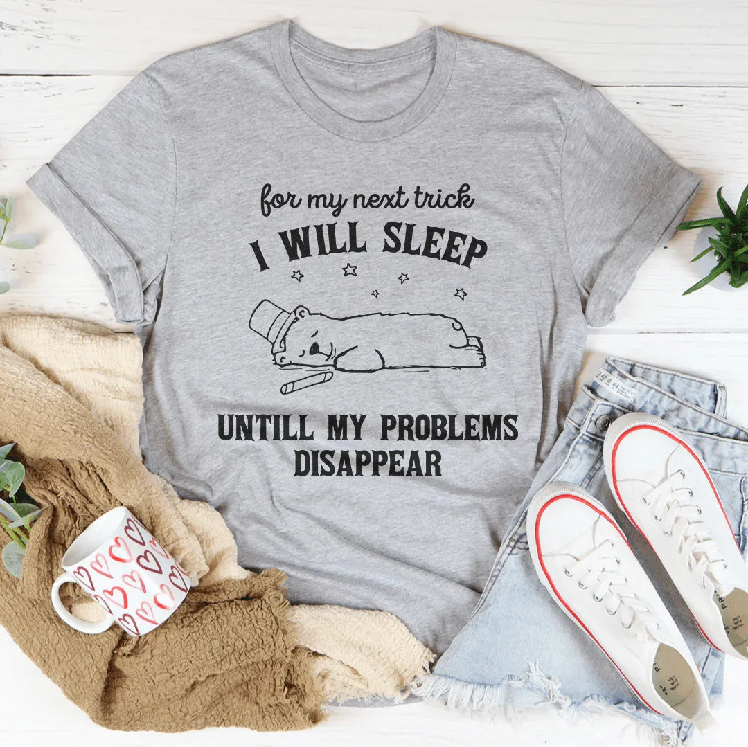 For My Next Trick I Will Sleep Untill My Problems Disapear Tee - WonderingCloth