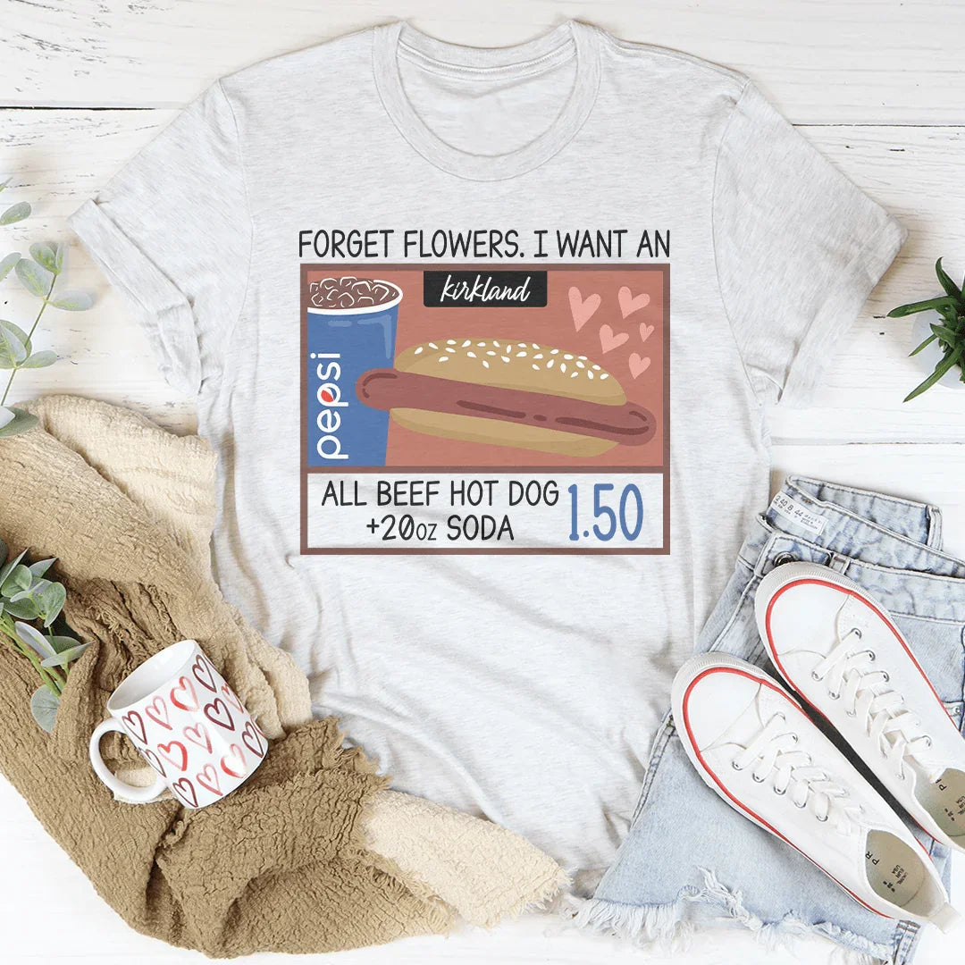 Forget Flowers I Want An All Beef Hot Dog 20oz Soda 1.50-01 Tee - WonderingCloth