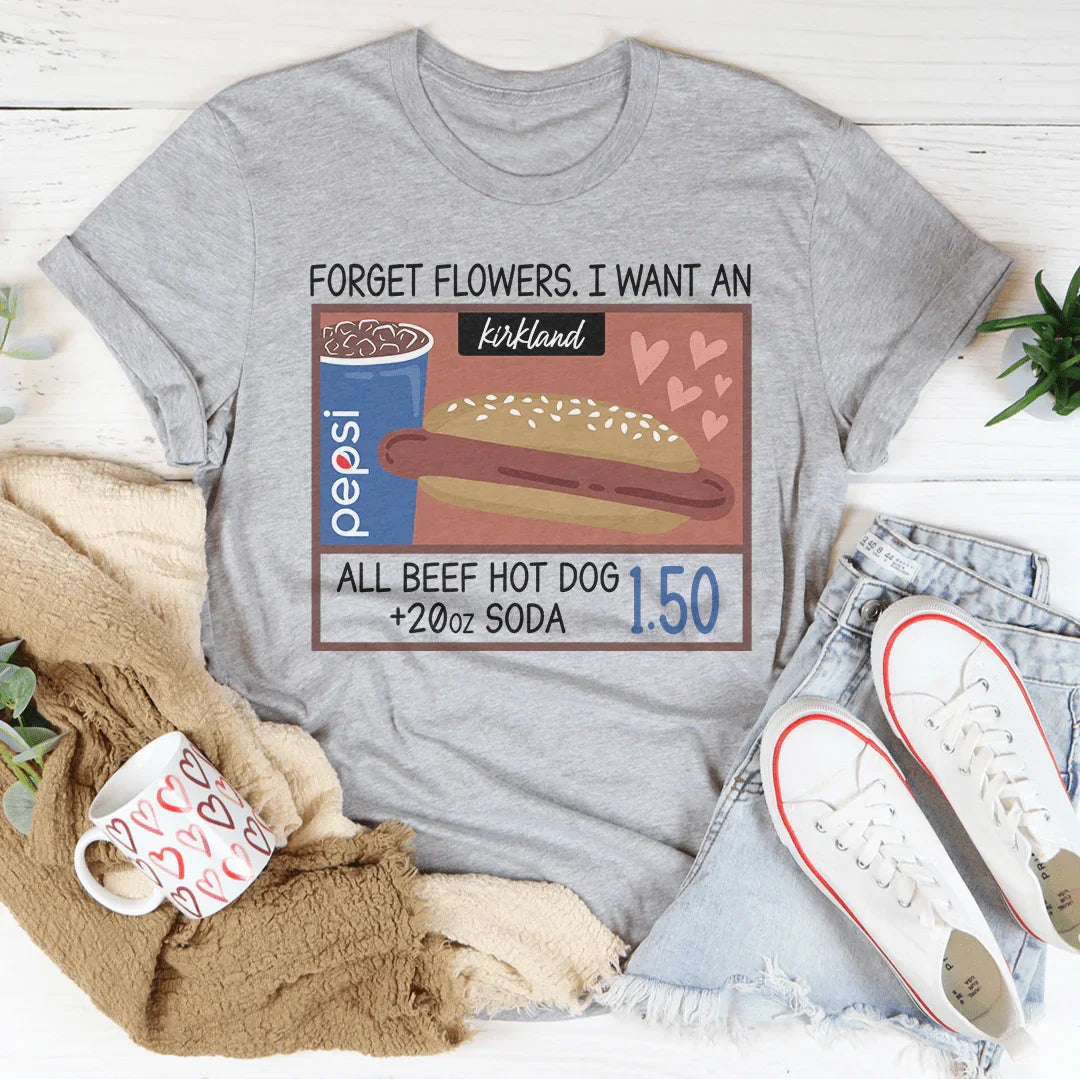 Forget Flowers I Want An All Beef Hot Dog 20oz Soda 1.50-01 Tee - WonderingCloth