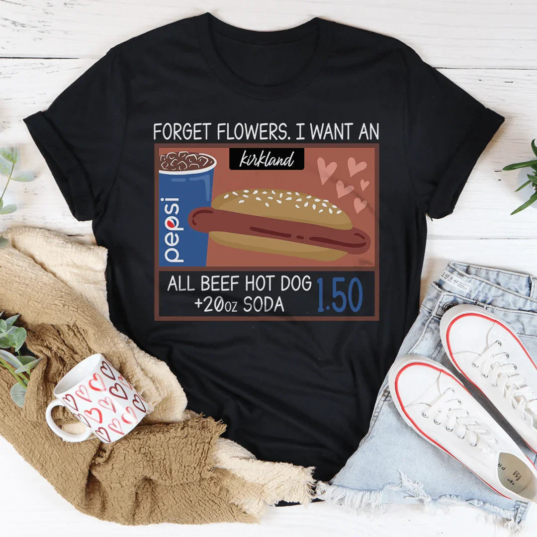 Forget Flowers I Want An All Beef Hot Dog 20oz Soda 1.50-01 Tee - WonderingCloth