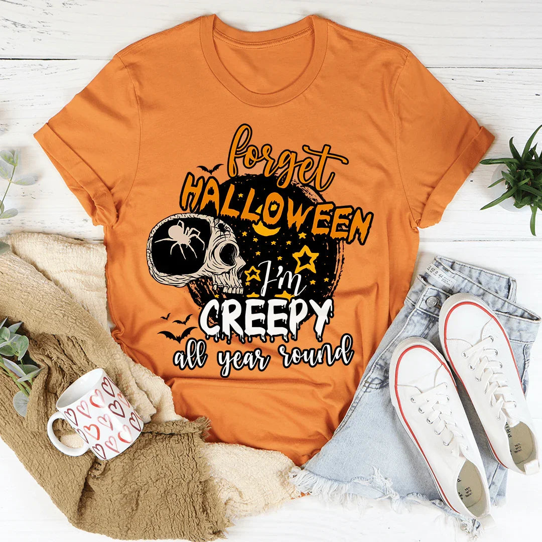 Forget Halloween I'm Creepy All Year Round Tee - WonderingCloth