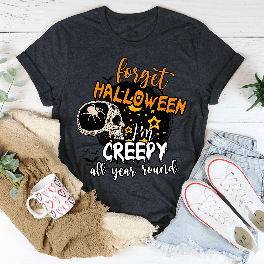 Forget Halloween I'm Creepy All Year Round Tee - WonderingCloth