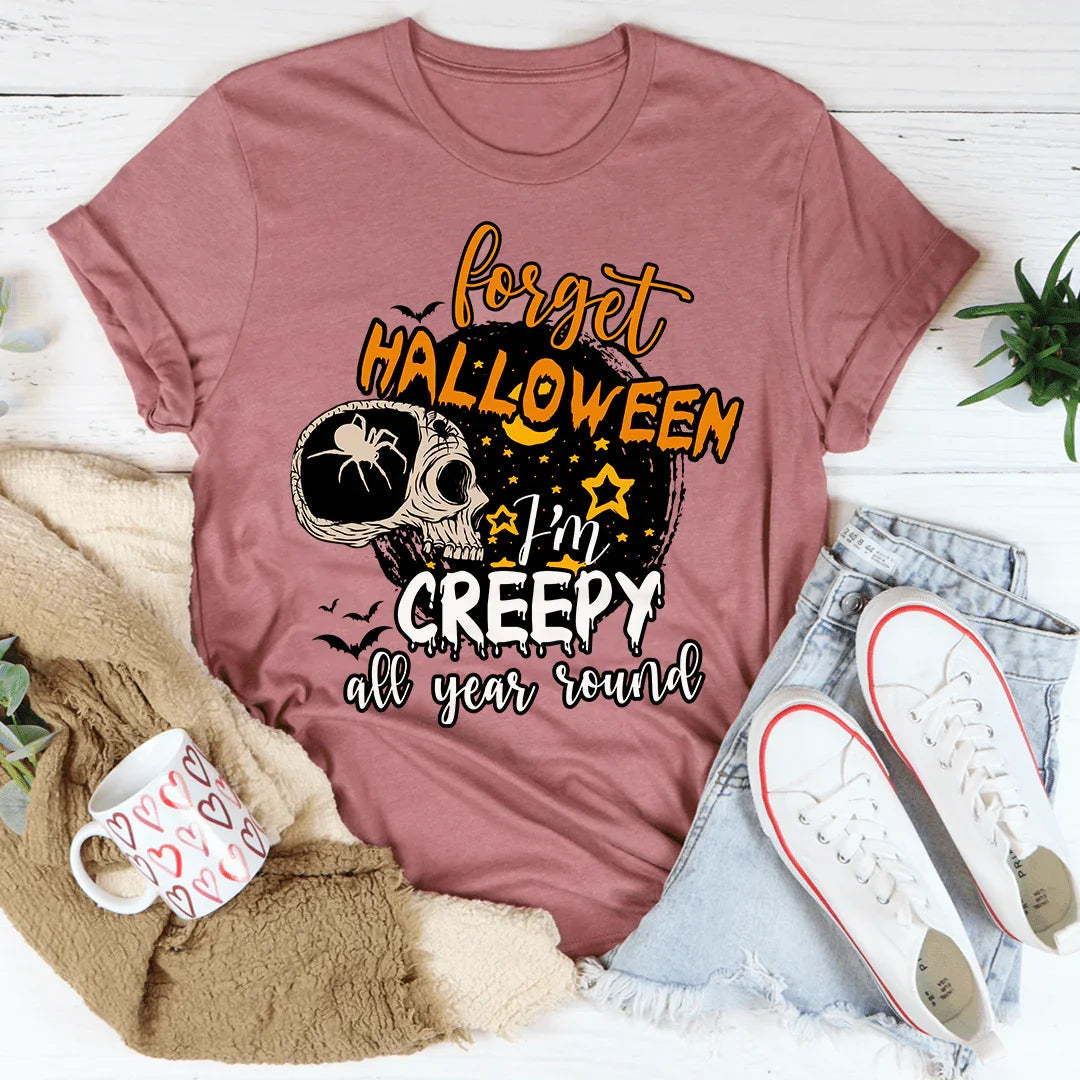 Forget Halloween I'm Creepy All Year Round Tee - WonderingCloth