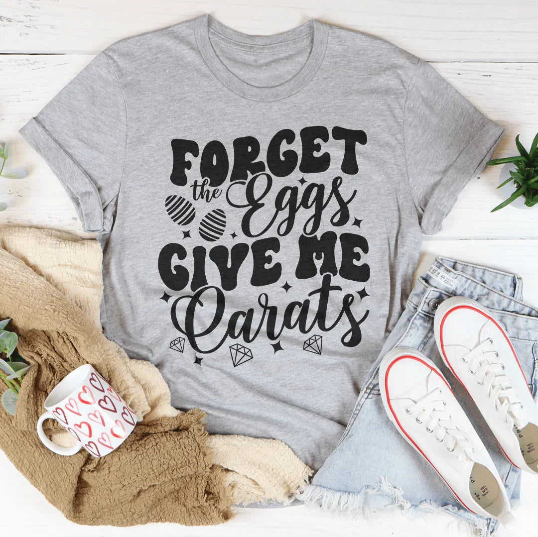 Forget The Eggs Give Me Carats Tee - WonderingCloth